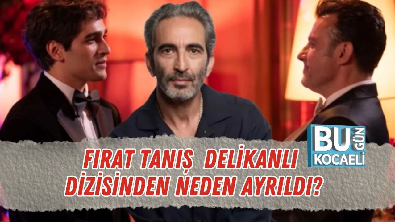 FIRAT TANIŞ DELİKANLI DİZİSİNDEN NEDEN AYRILDI?