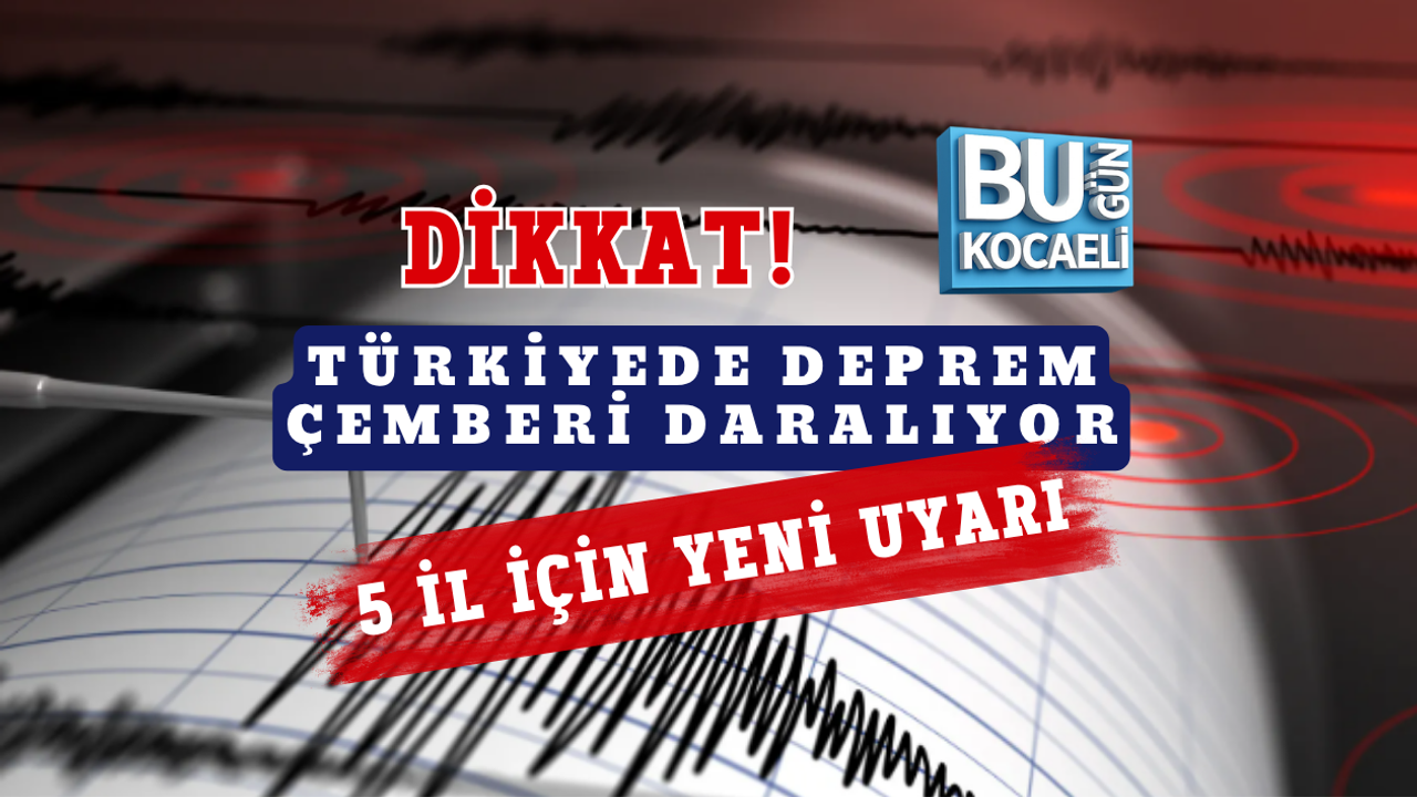 TÜRKİYEDE DEPREM ÇEMBERİ DARALIYOR 5 İL İÇİN YENİ UYARI