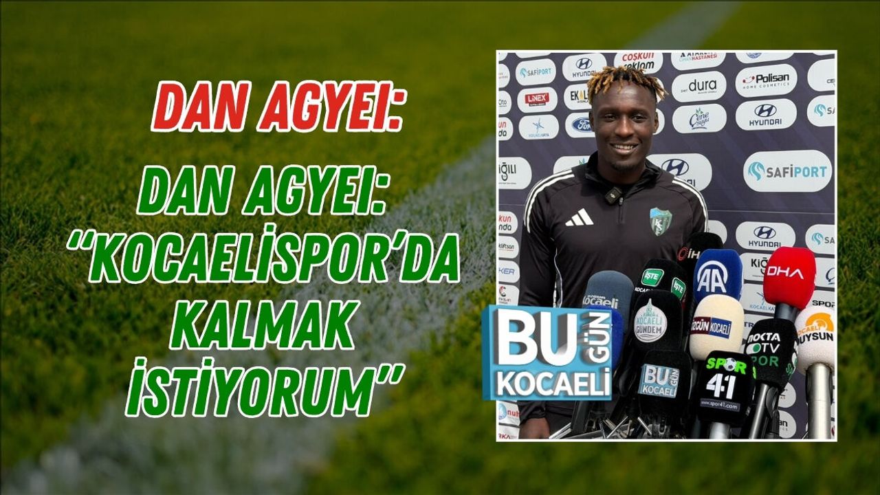 DAN AGYEI: “KOCAELİSPOR’DA KALMAK İSTİYORUM”