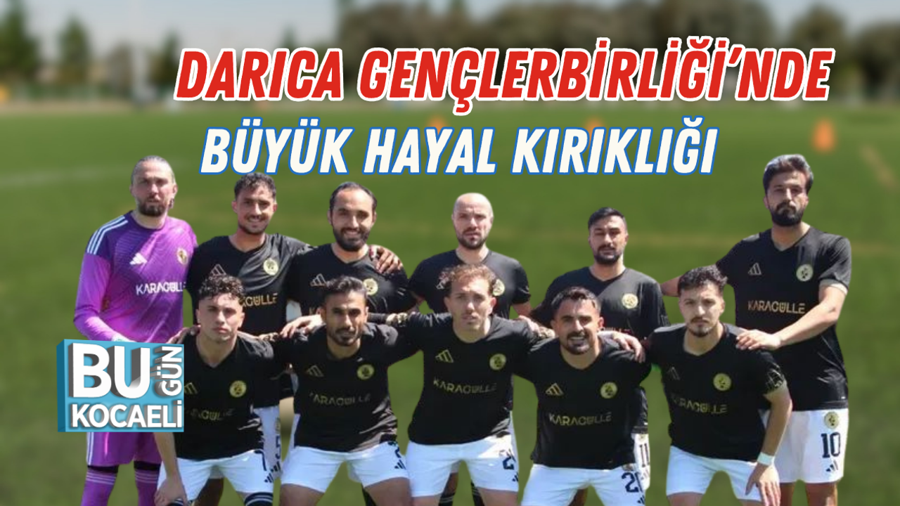DARICA GENÇLERBİRLİĞİ’NDE BÜYÜK HAYAL KIRIKLIĞI