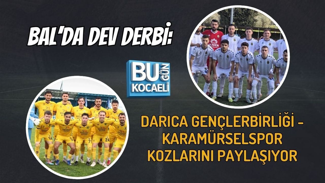 BAL’DA DEV DERBİ: DARICA GENÇLERBİRLİĞİ - KARAMÜRSELSPOR KOZLARINI PAYLAŞIYOR