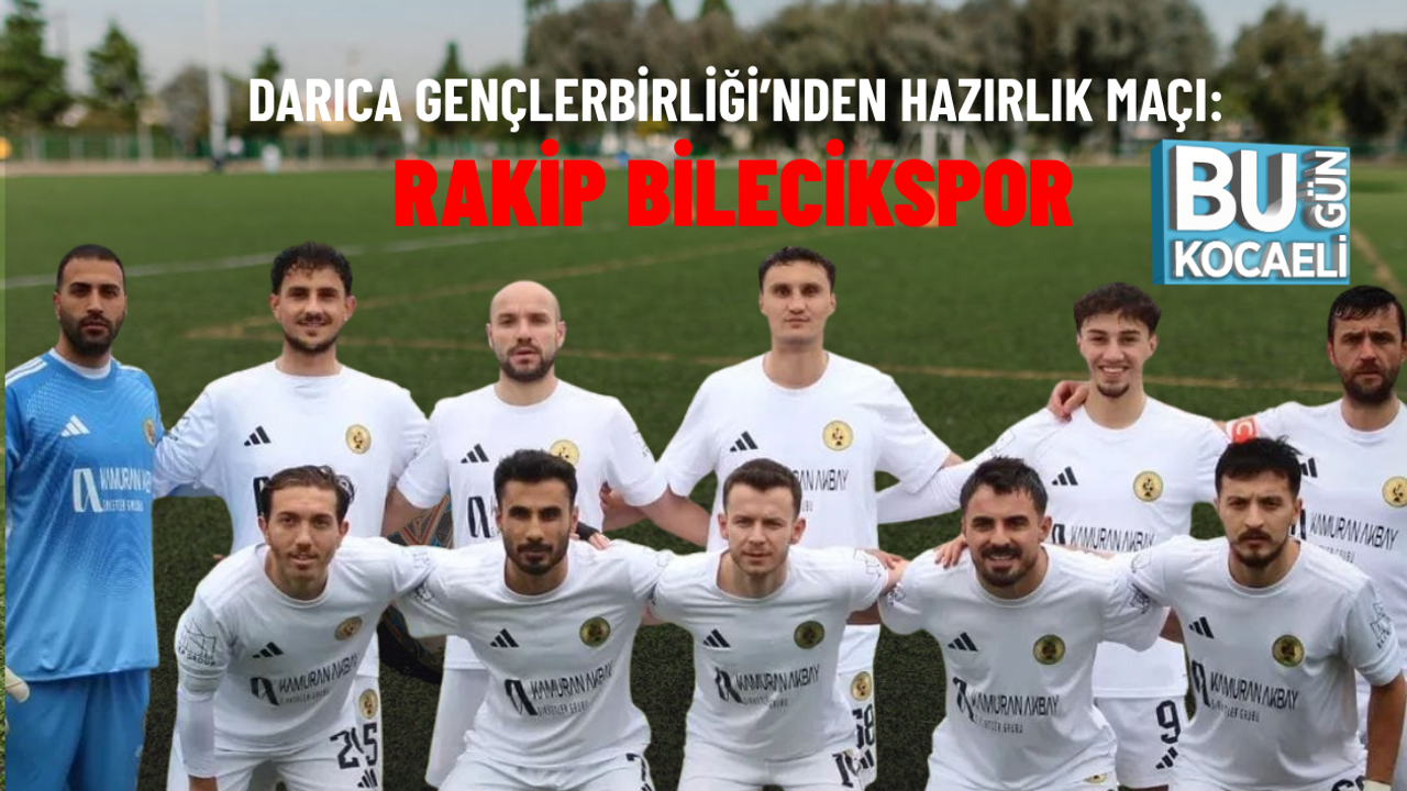 DARICA GENÇLERBİRLİĞİ’NDEN HAZIRLIK MAÇI: RAKİP BİLECİKSPOR