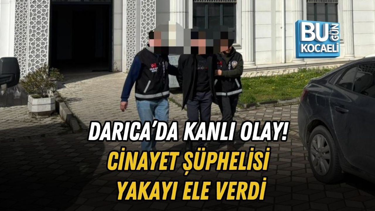 DARICA’DA KANLI OLAY! CİNAYET ŞÜPHELİSİ YAKAYI ELE VERDİ