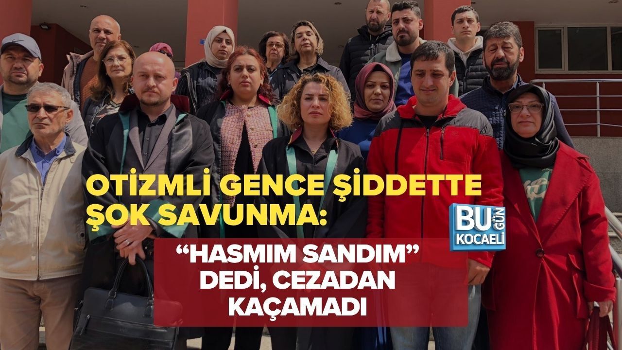 OTİZMLİ GENCE ŞİDDETTE ŞOK SAVUNMA: “HASMIM SANDIM” DEDİ, CEZADAN KAÇAMADI