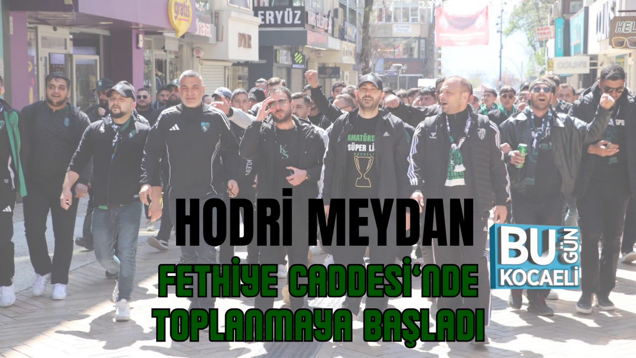 HODRİ MEYDAN FETHİYE CADDESİ’NDE TOPLANMAYA BAŞLADI