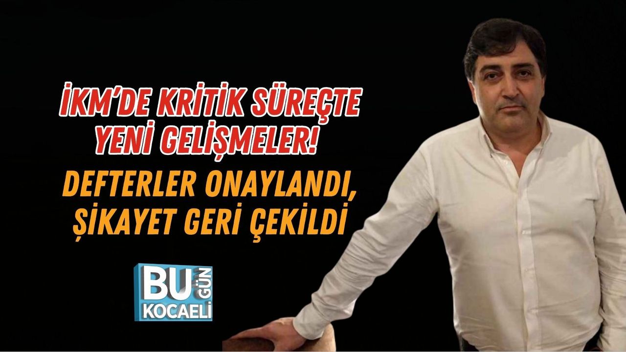 İKM’DE KRİTİK SÜREÇTE YENİ GELİŞMELER! DEFTERLER ONAYLANDI, ŞİKAYET GERİ ÇEKİLDİ