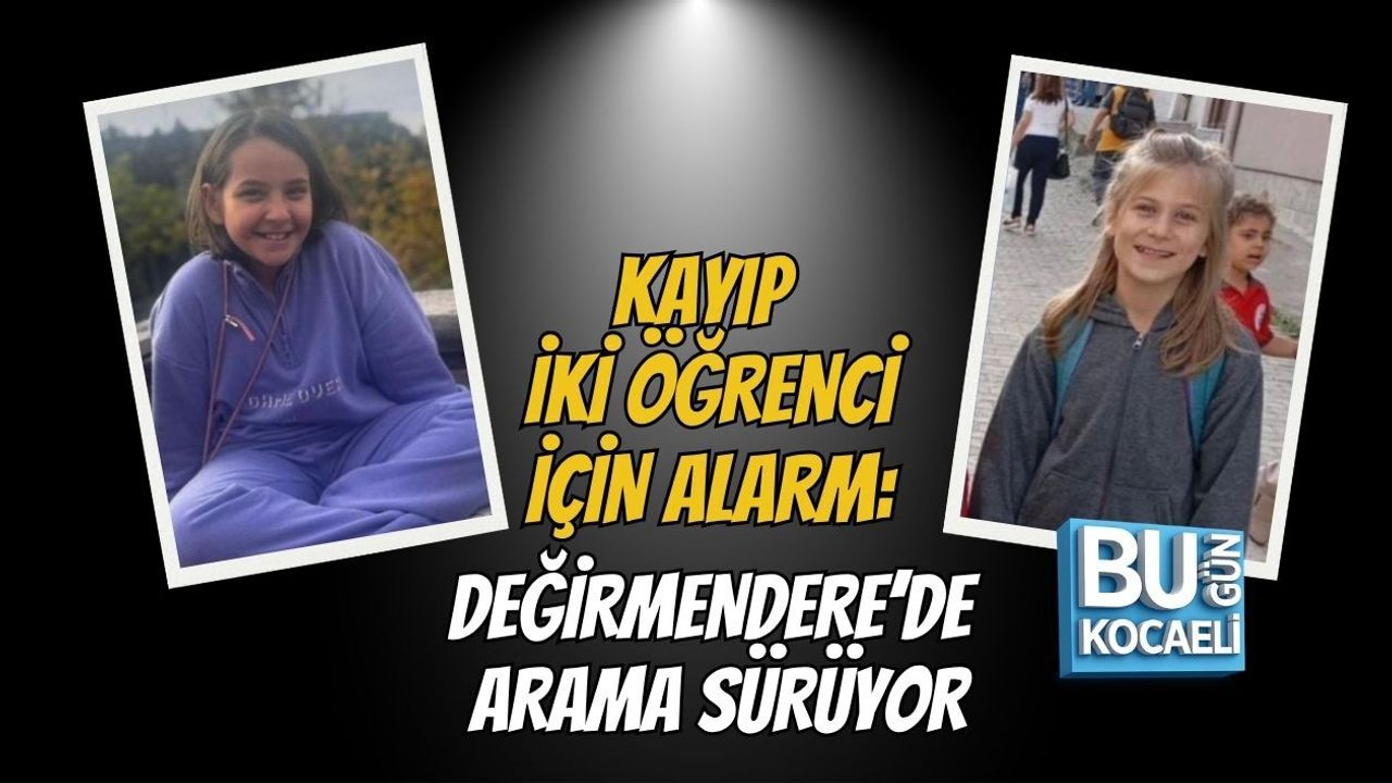 KAYIP İKİ ÖĞRENCİ İÇİN ALARM: DEĞİRMENDERE’DE ARAMA SÜRÜYOR