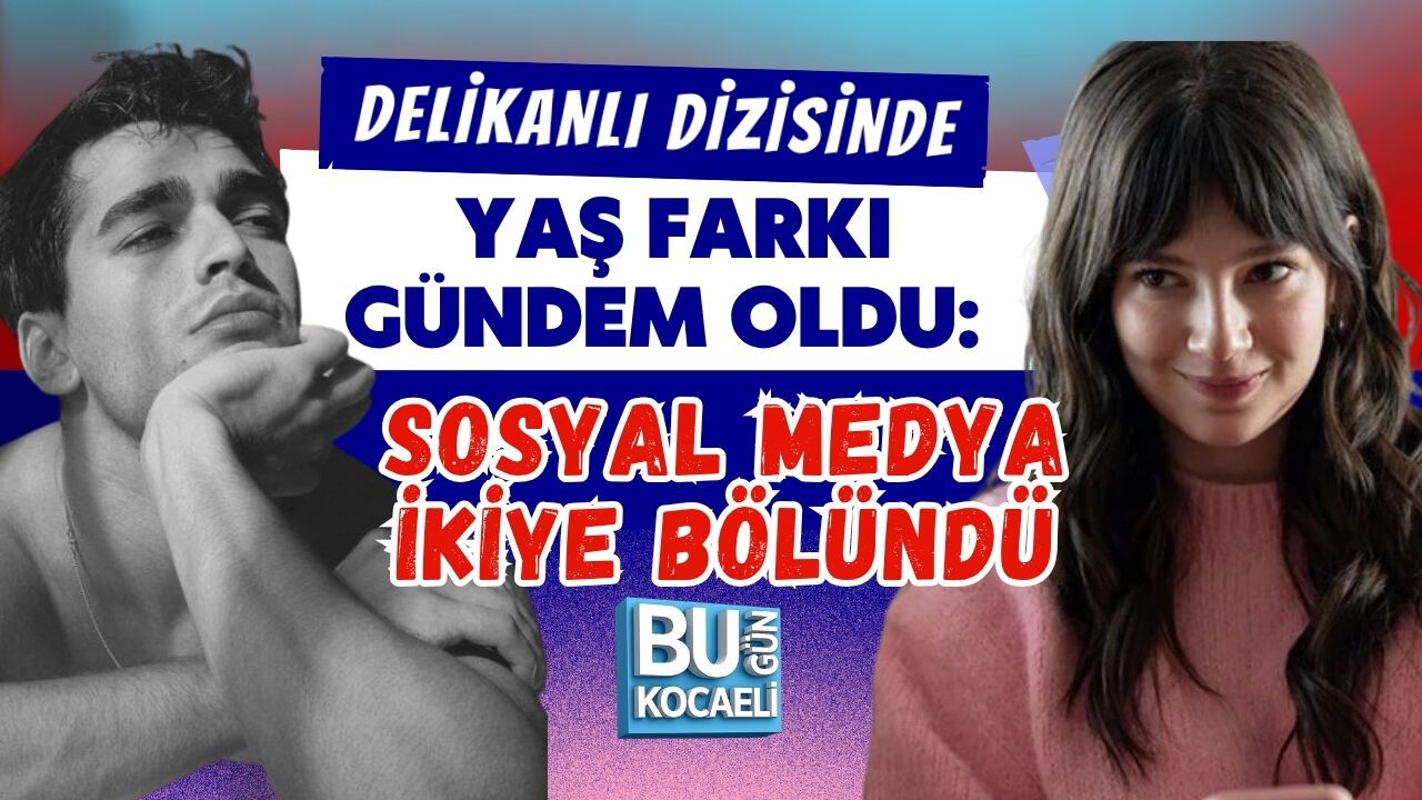 DELİKANLI DİZİSİNDE YAŞ FARKI GÜNDEM OLDU: SOSYAL MEDYA İKİYE BÖLÜNDÜ