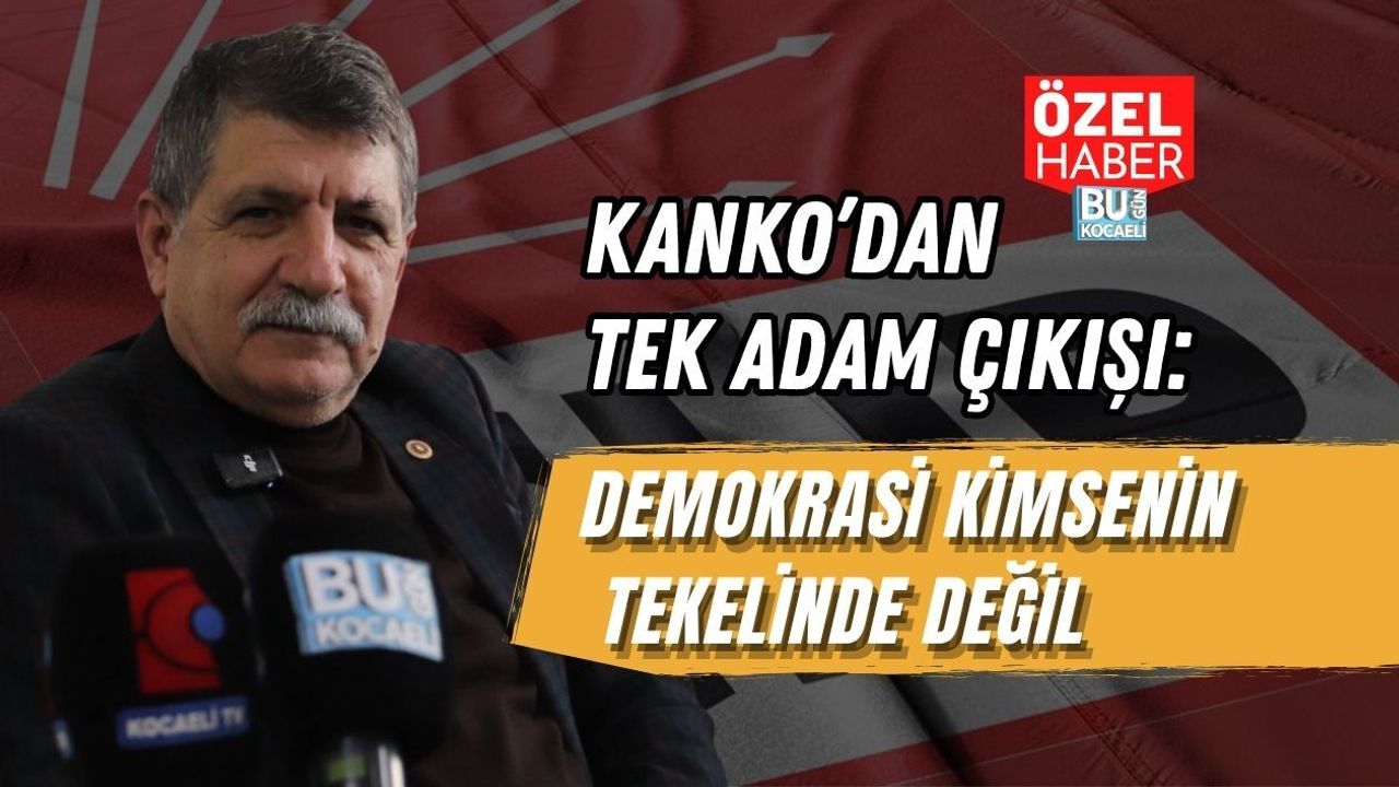 KANKO’DAN TEK ADAM ÇIKIŞI: DEMOKRASİ KİMSENİN TEKELİNDE DEĞİL