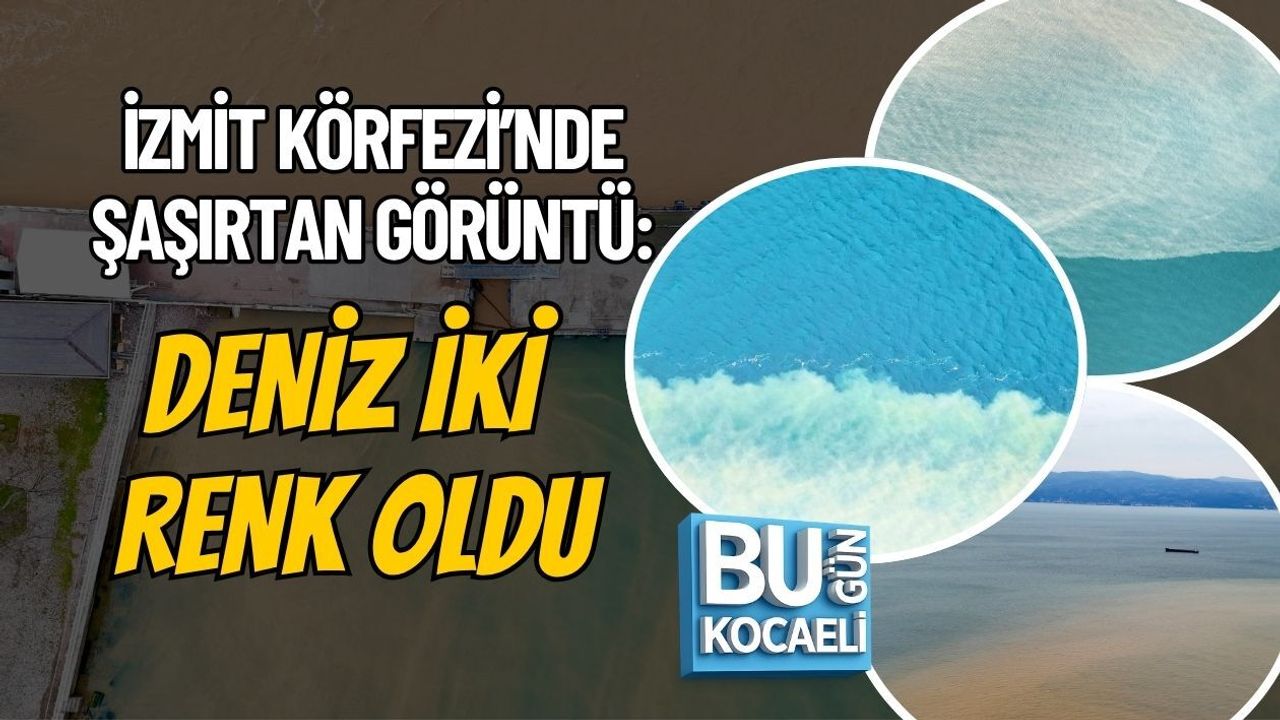İZMİT KÖRFEZİ’NDE ŞAŞIRTAN GÖRÜNTÜ: DENİZ İKİ RENK OLDU