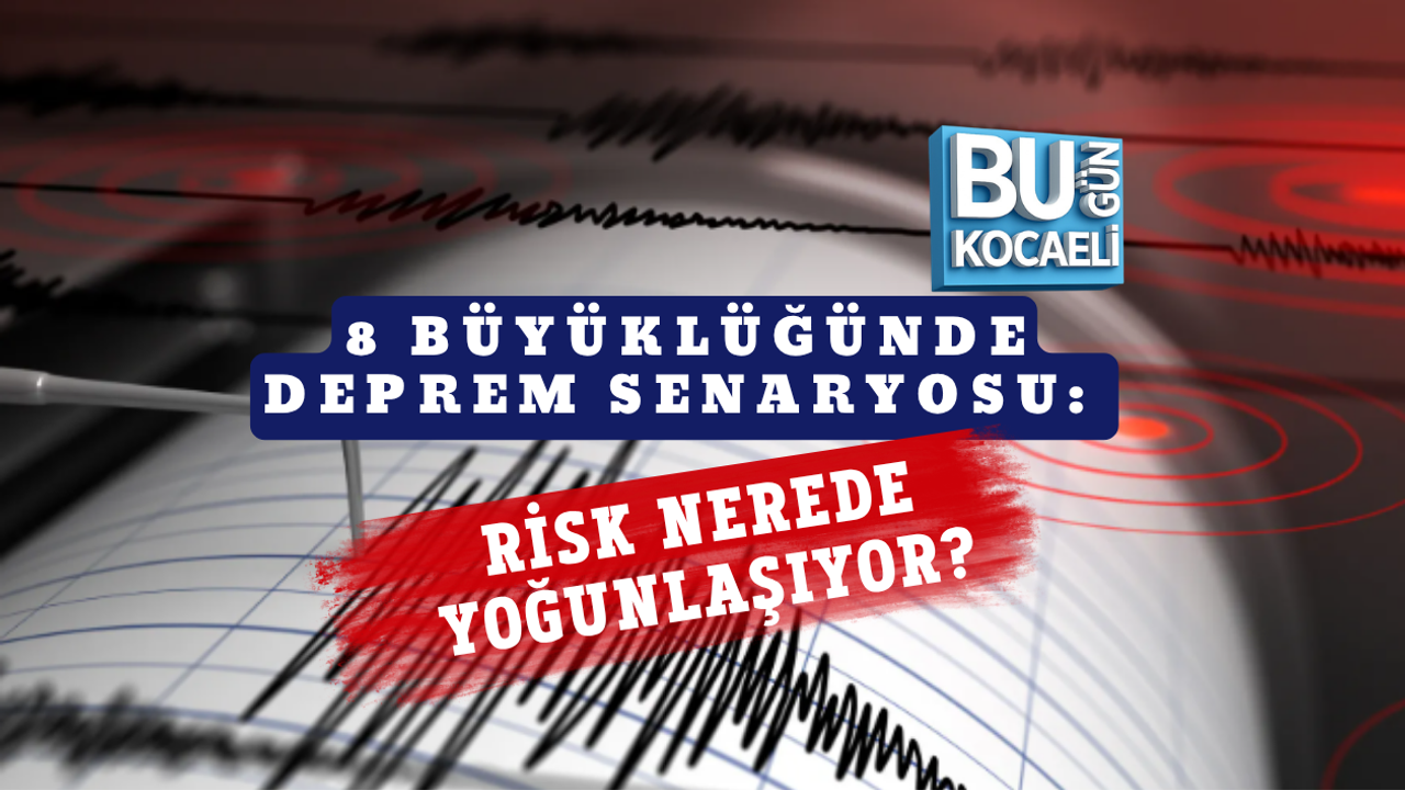 8 BÜYÜKLÜĞÜNDE DEPREM SENARYOSU: RİSK NEREDE YOĞUNLAŞIYOR?