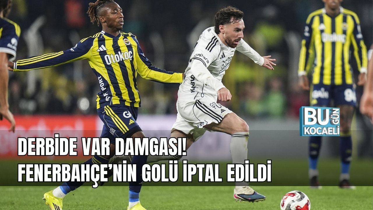 DERBİDE VAR DAMGASI! FENERBAHÇE’NİN GOLÜ İPTAL EDİLDİ