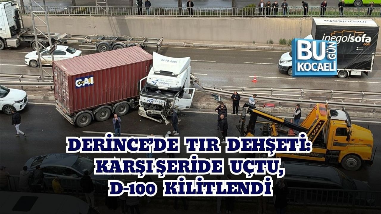 DERİNCE’DE TIR DEHŞETİ: KARŞI ŞERİDE UÇTU, D-100 KİLİTLENDİ