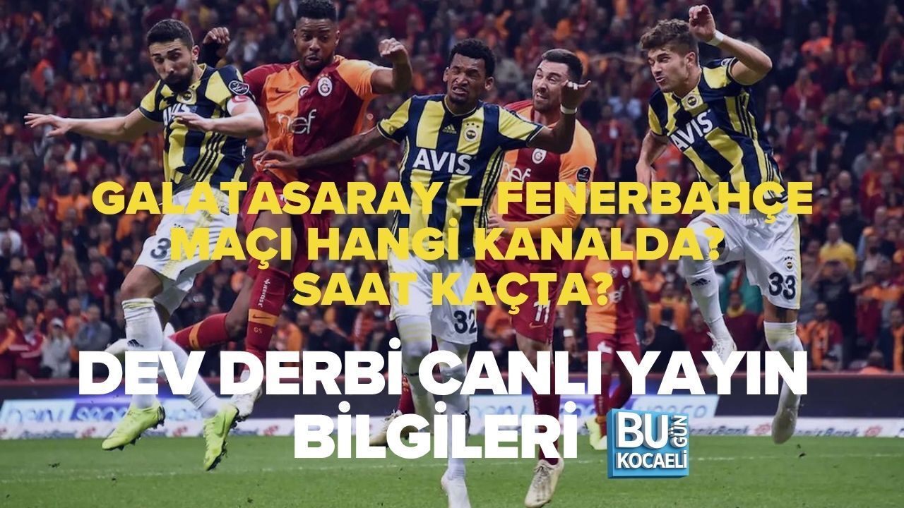 GALATASARAY – FENERBAHÇE MAÇI HANGİ KANALDA? SAAT KAÇTA? DEV DERBİ CANLI YAYIN BİLGİLERİ
