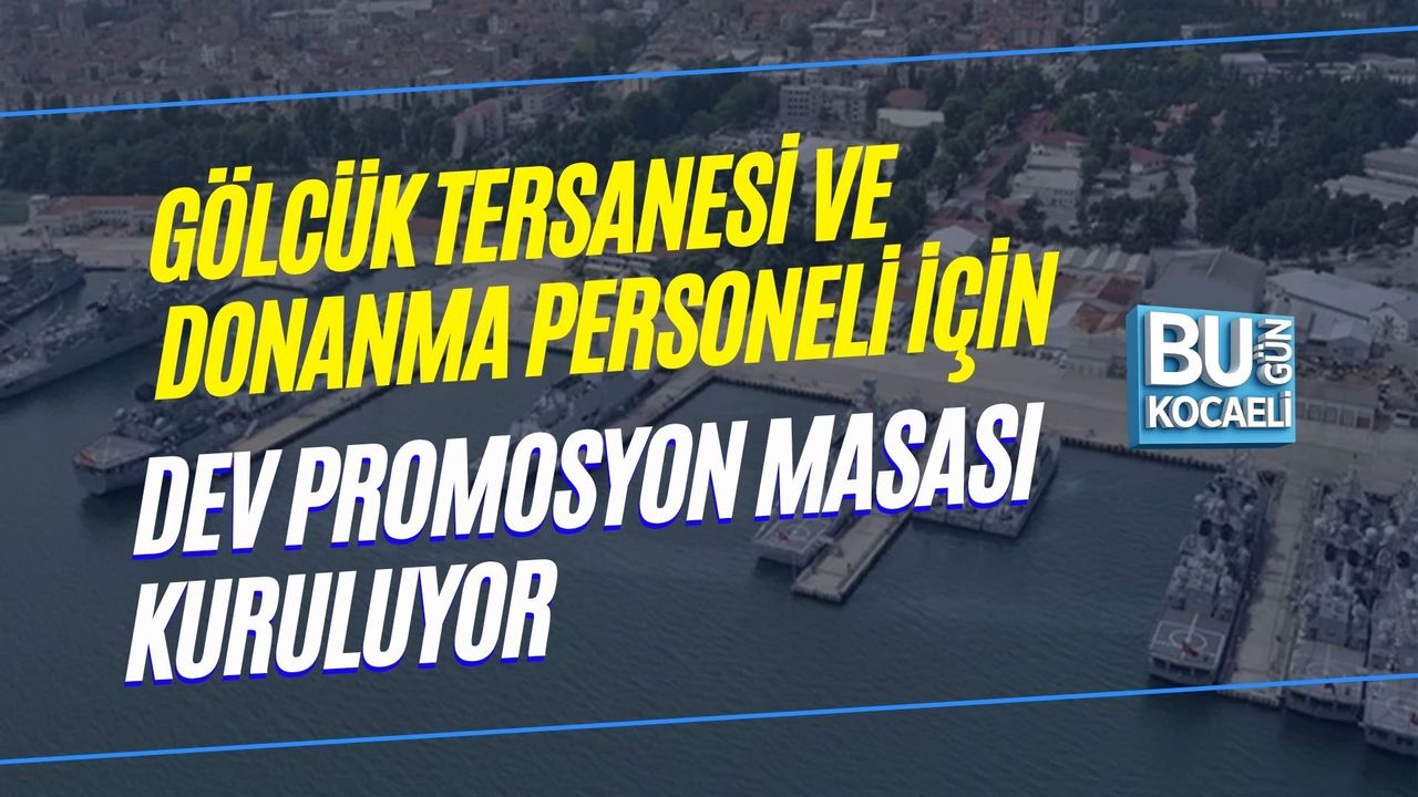 GÖLCÜK TERSANESİ VE DONANMA PERSONELİ İÇİN DEV PROMOSYON MASASI KURULUYOR