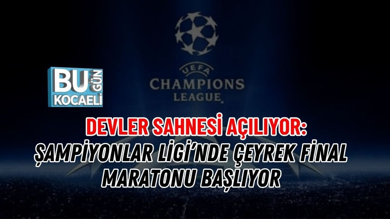 DEVLER SAHNESİ AÇILIYOR: ŞAMPİYONLAR LİGİ’NDE ÇEYREK FİNAL MARATONU BAŞLIYOR