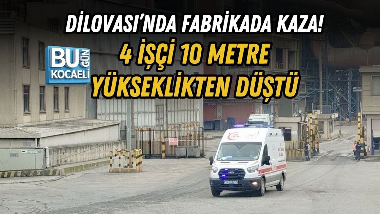 DİLOVASI’NDA FABRİKADA KAZA! 4 İŞÇİ 10 METRE YÜKSEKLİKTEN DÜŞTÜ