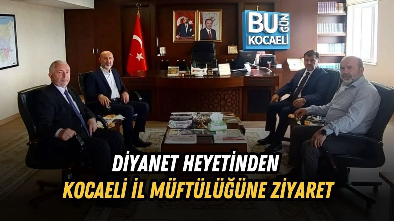DİYANET HEYETİNDEN KOCAELİ İL MÜFTÜLÜĞÜNE ZİYARET
