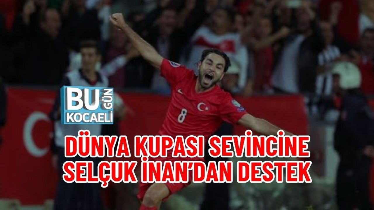 DÜNYA KUPASI SEVİNCİNE SELÇUK İNAN’DAN DESTEK