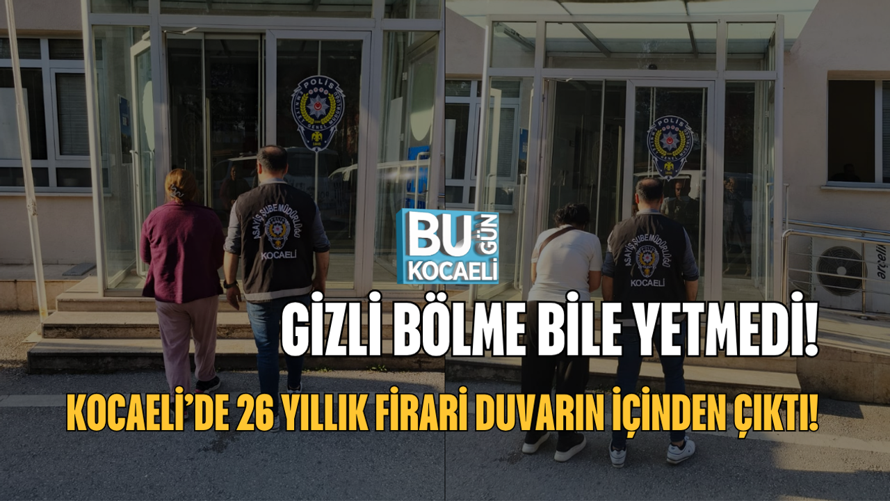 GİZLİ BÖLME BİLE YETMEDİ! KOCAELİ’DE 26 YILLIK FİRARİ DUVARIN İÇİNDEN ÇIKTI!