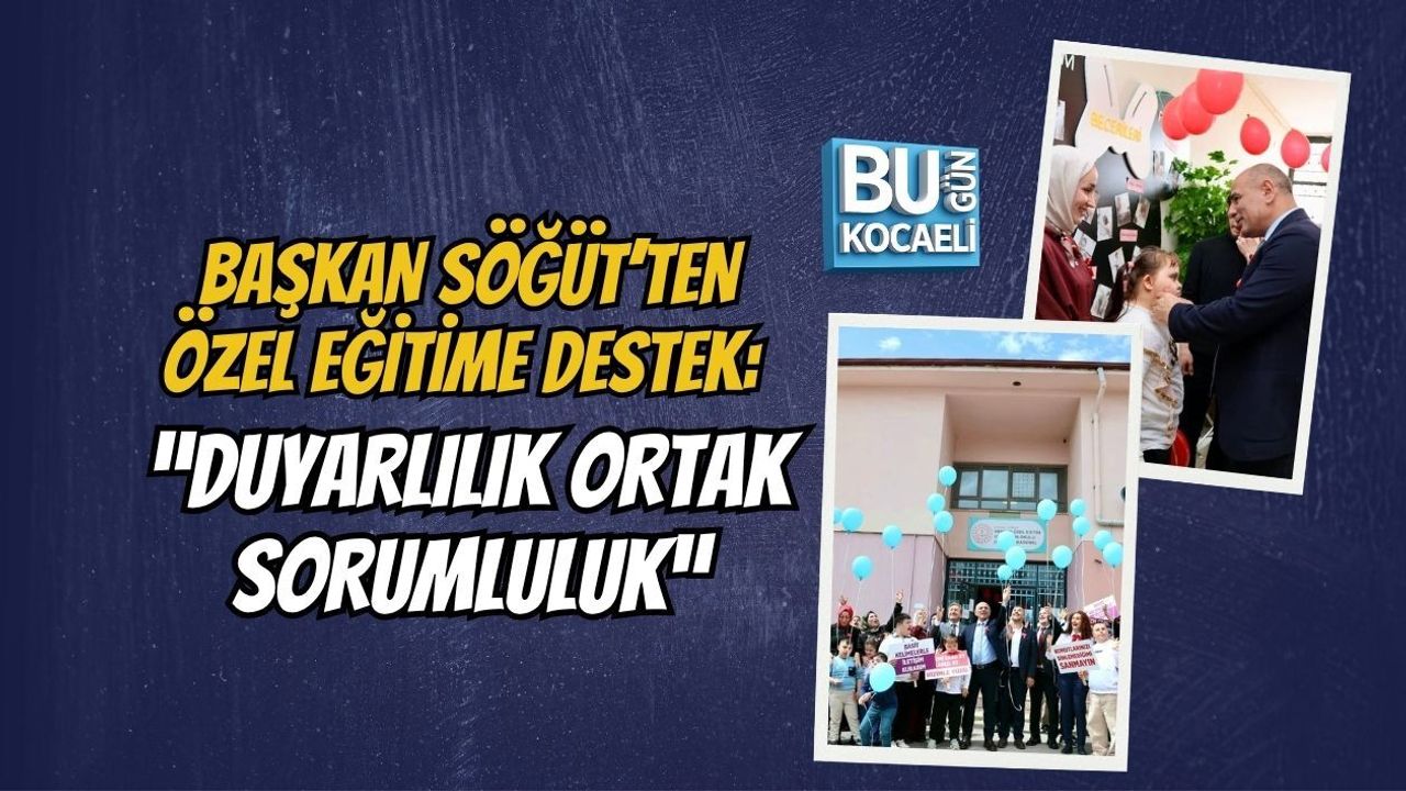 BAŞKAN SÖĞÜT’TEN ÖZEL EĞİTİME DESTEK: “DUYARLILIK ORTAK SORUMLULUK”