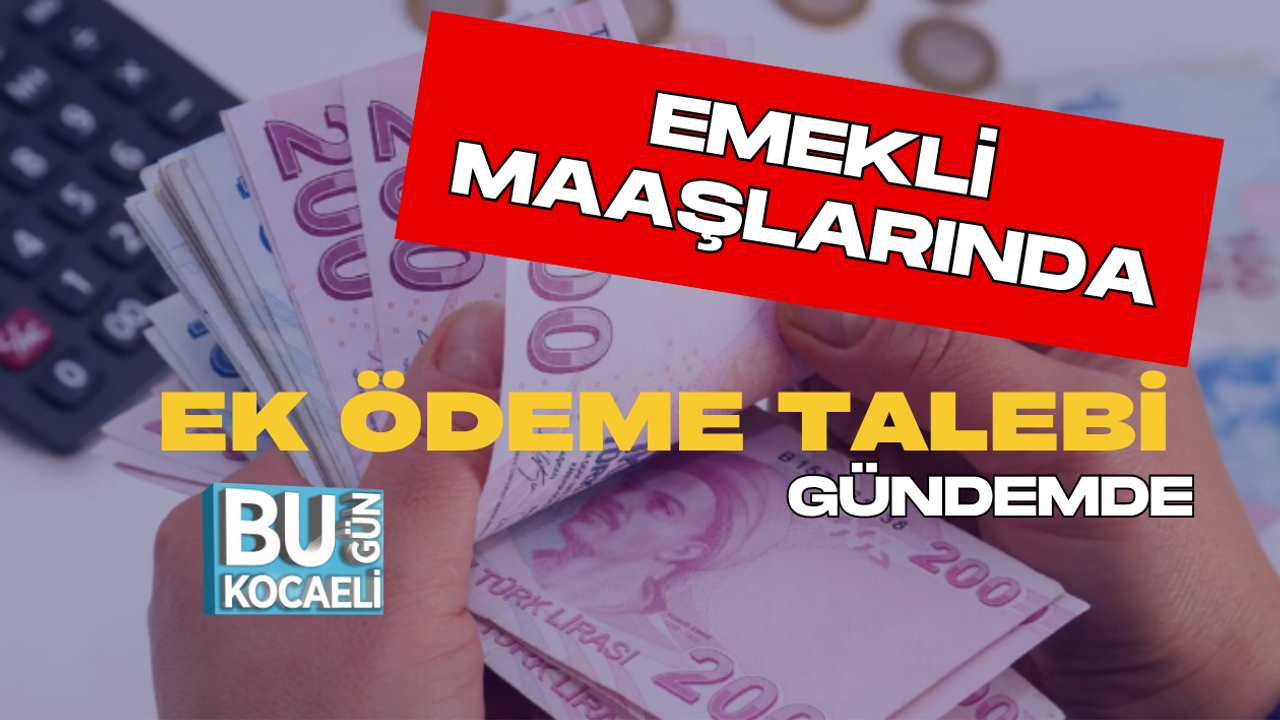EMEKLİ MAAŞLARINDA EK ÖDEME TALEBİ GÜNDEMDE