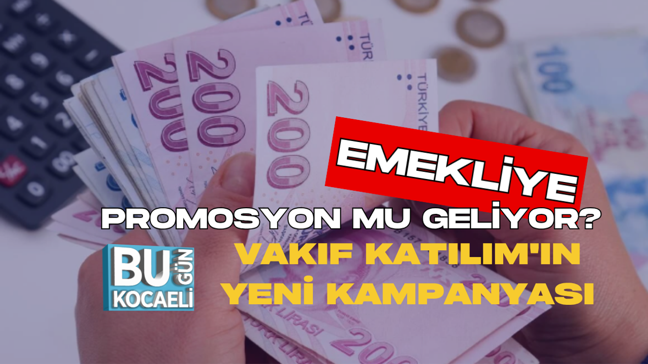 EMEKLİYE PROMOSYON MU GELİYOR? VAKIF KATILIM'IN YENİ KAMPANYASI
