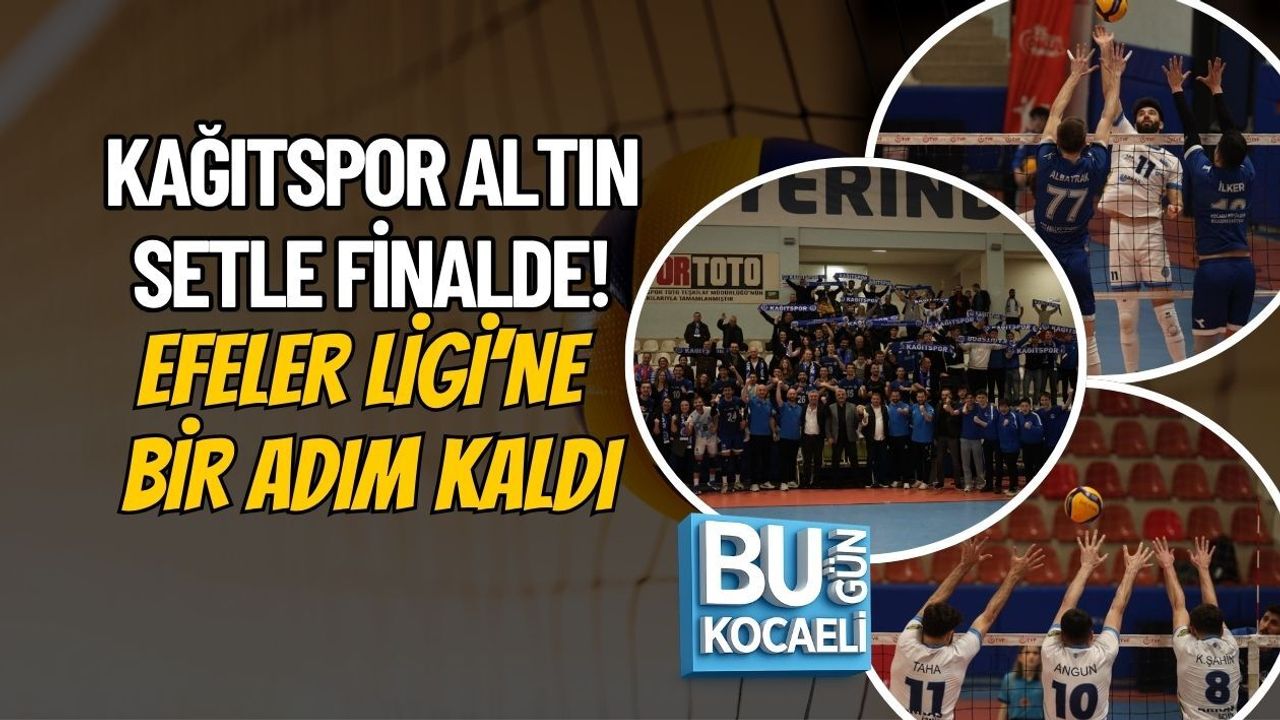 KAĞITSPOR ALTIN SETLE FİNALDE! EFELER LİGİ’NE BİR ADIM KALDI