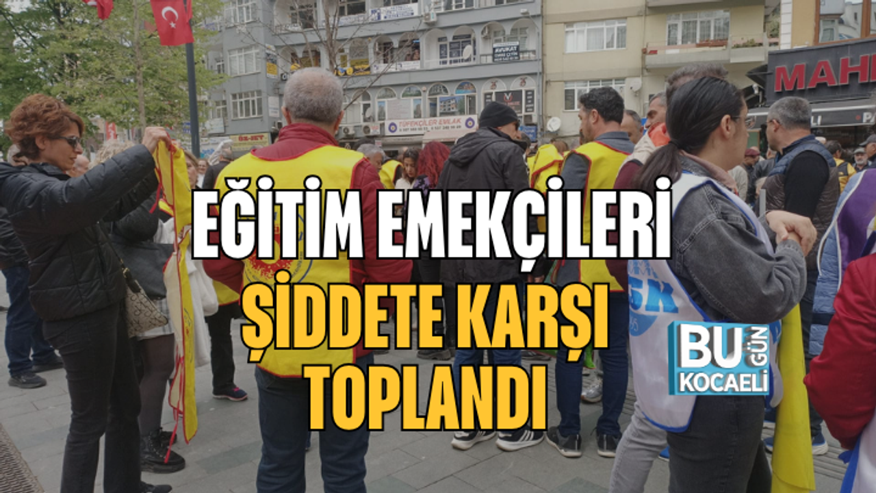 EĞİTİM EMEKÇİLERİ ŞİDDETE KARŞI TOPLANDI