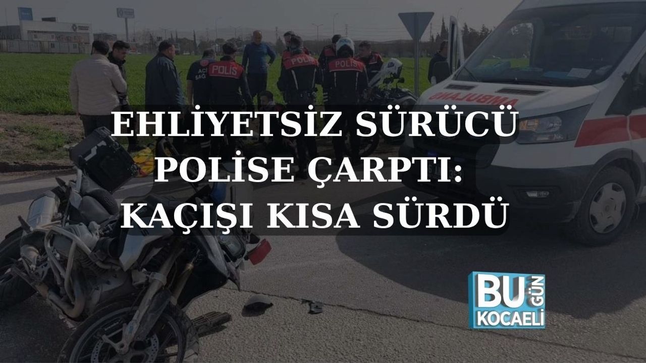 EHLİYETSİZ SÜRÜCÜ POLİSE ÇARPTI: KAÇIŞI KISA SÜRDÜ