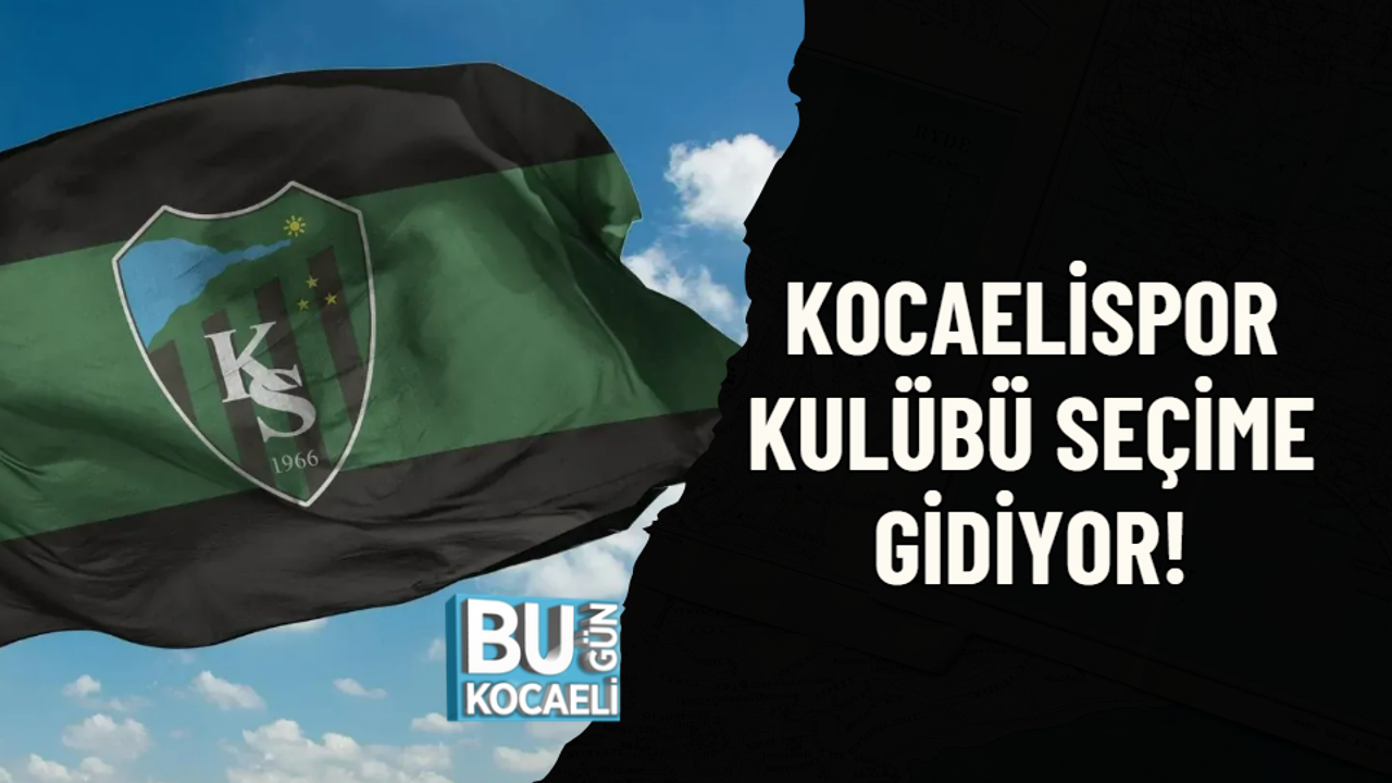 KOCAELİSPOR KULÜBÜ SEÇİME GİDİYOR!