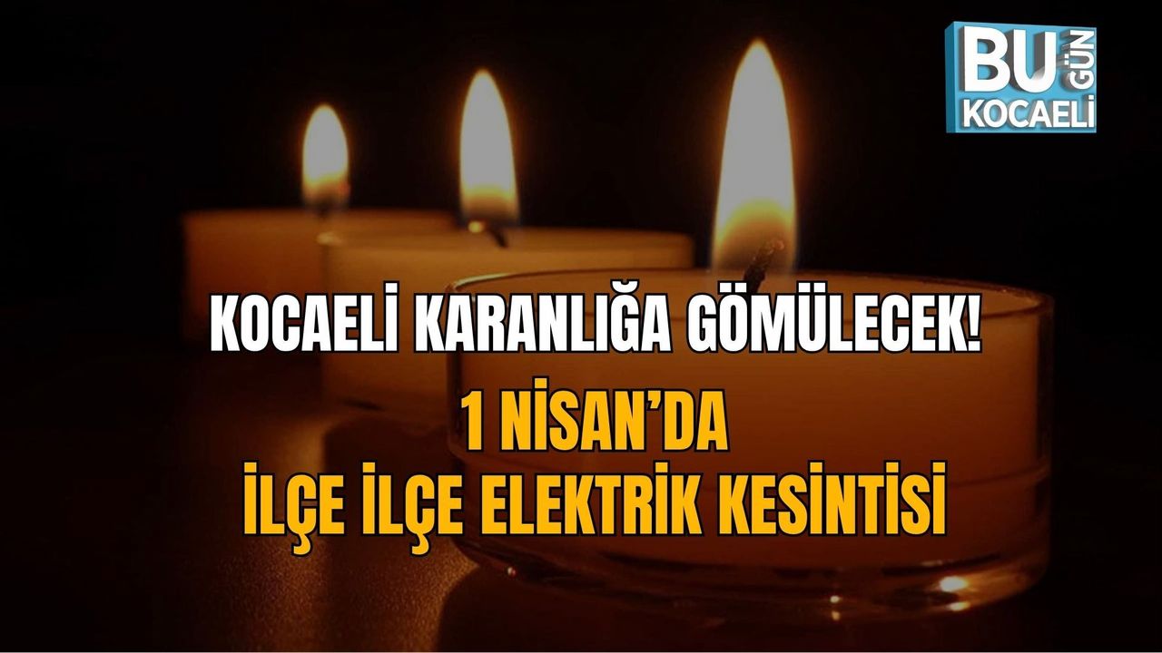 KOCAELİ KARANLIĞA GÖMÜLECEK! 1 NİSAN’DA İLÇE İLÇE ELEKTRİK KESİNTİSİ