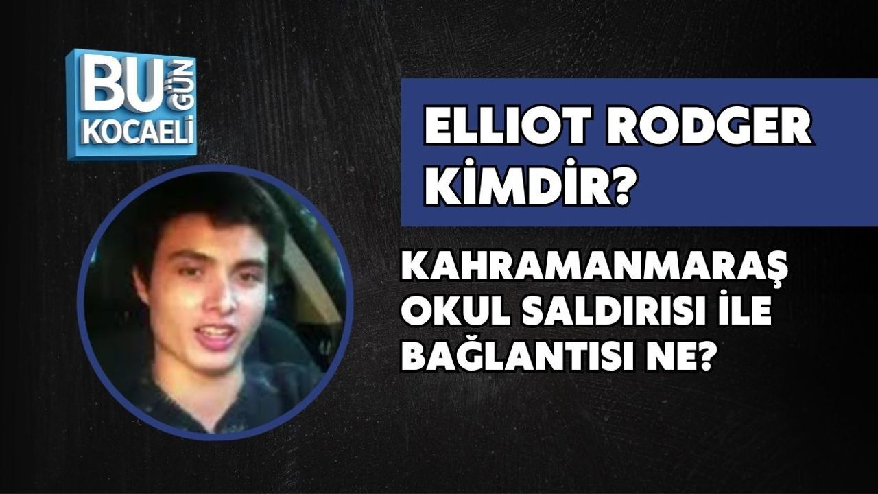 ELLIOT RODGER KİMDİR? KAHRAMANMARAŞ OKUL SALDIRISI İLE BAĞLANTISI NE?