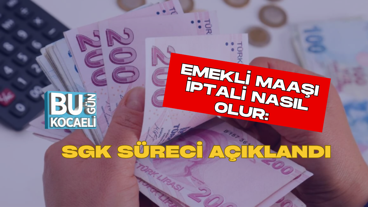 EMEKLİ MAAŞI İPTALİ NASIL OLUR: SGK SÜRECİ AÇIKLANDI