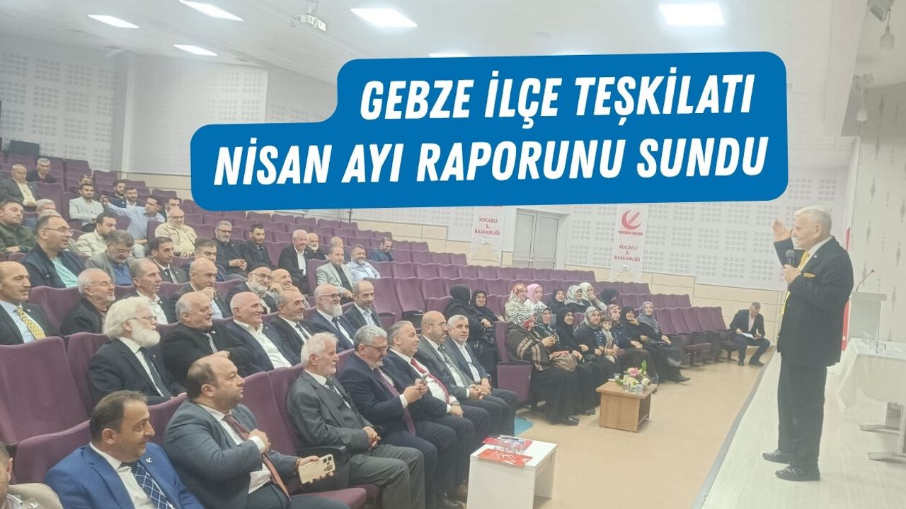 GEBZE İLÇE TEŞKİLATI NİSAN AYI RAPORUNU SUNDU