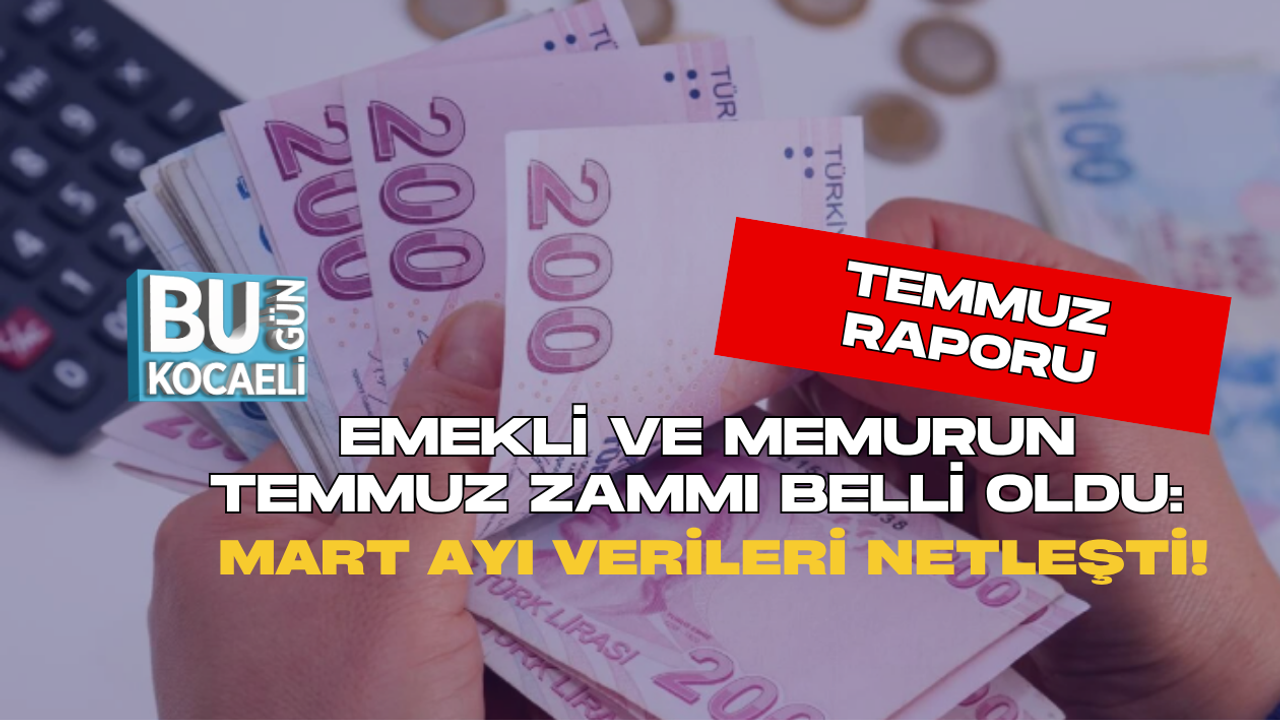 EMEKLİ VE MEMURUN TEMMUZ ZAMMI BELLİ OLDU: MART AYI VERİLERİ NETLEŞTİ!