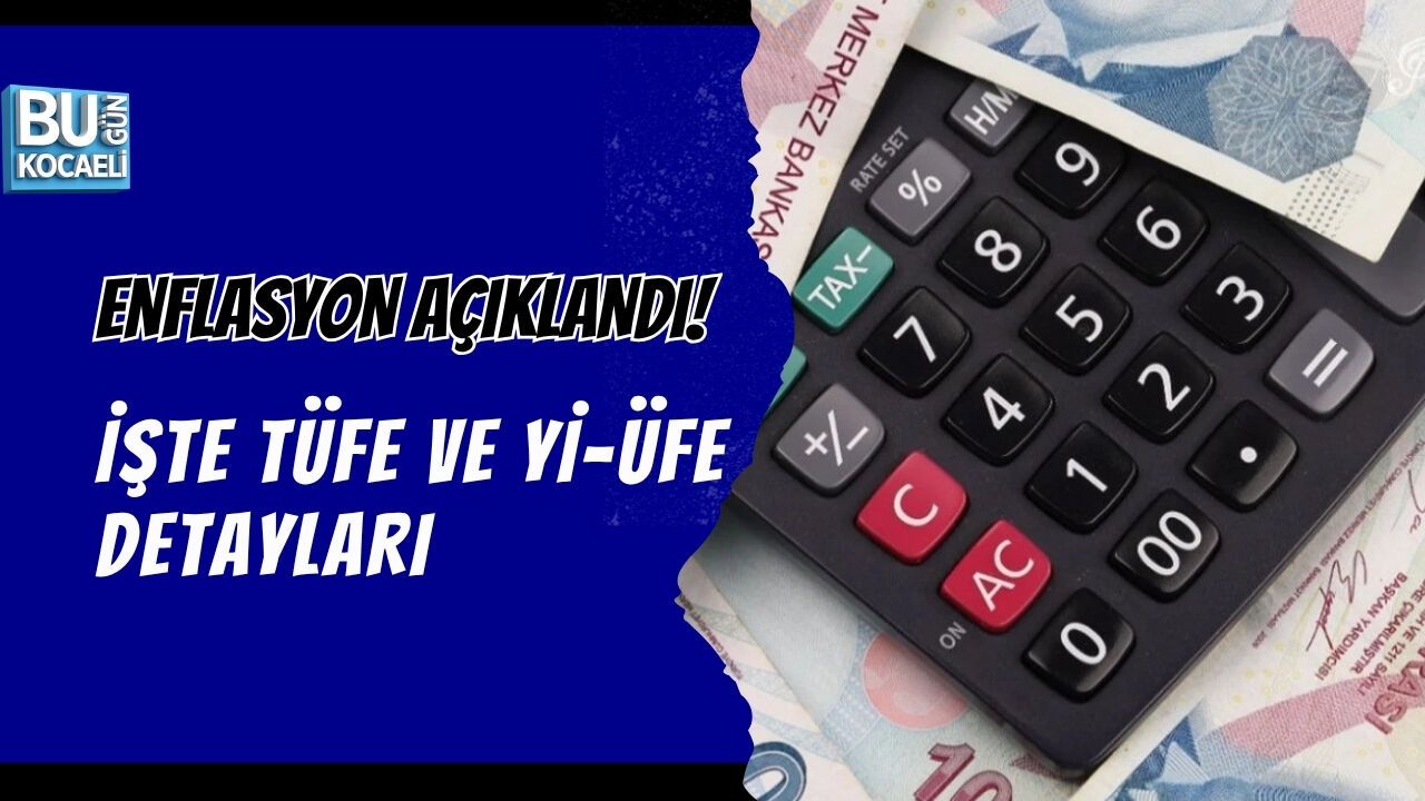 ENFLASYON AÇIKLANDI! İŞTE TÜFE VE Yİ-ÜFE DETAYLARI