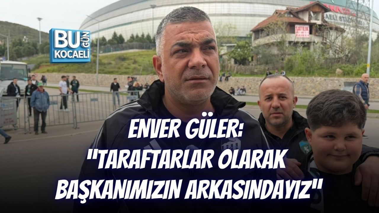 ENVER GÜLER: “TARAFTARLAR OLARAK BAŞKANIMIZIN ARKASINDAYIZ”