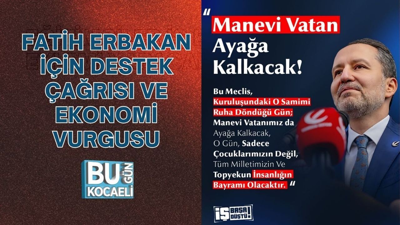 FATİH ERBAKAN İÇİN DESTEK ÇAĞRISI VE EKONOMİ VURGUSU