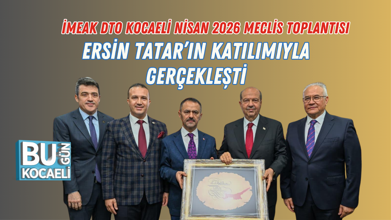 İMEAK DTO KOCAELİ NİSAN 2026 MECLİS TOPLANTISI KKTC CUMHURBAŞKANI ERSİN TATAR’IN KATILIMIYLA GERÇEKLEŞTİ