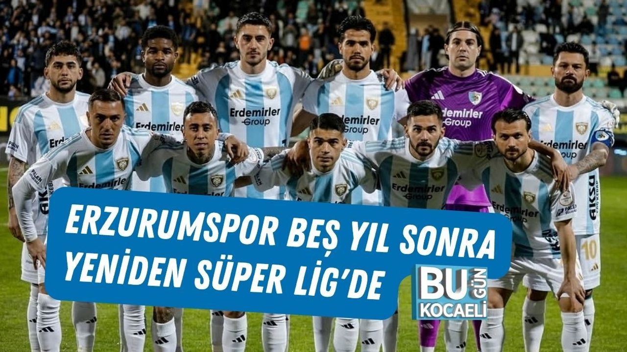 ERZURUMSPOR BEŞ YIL SONRA YENİDEN SÜPER LİG'DE