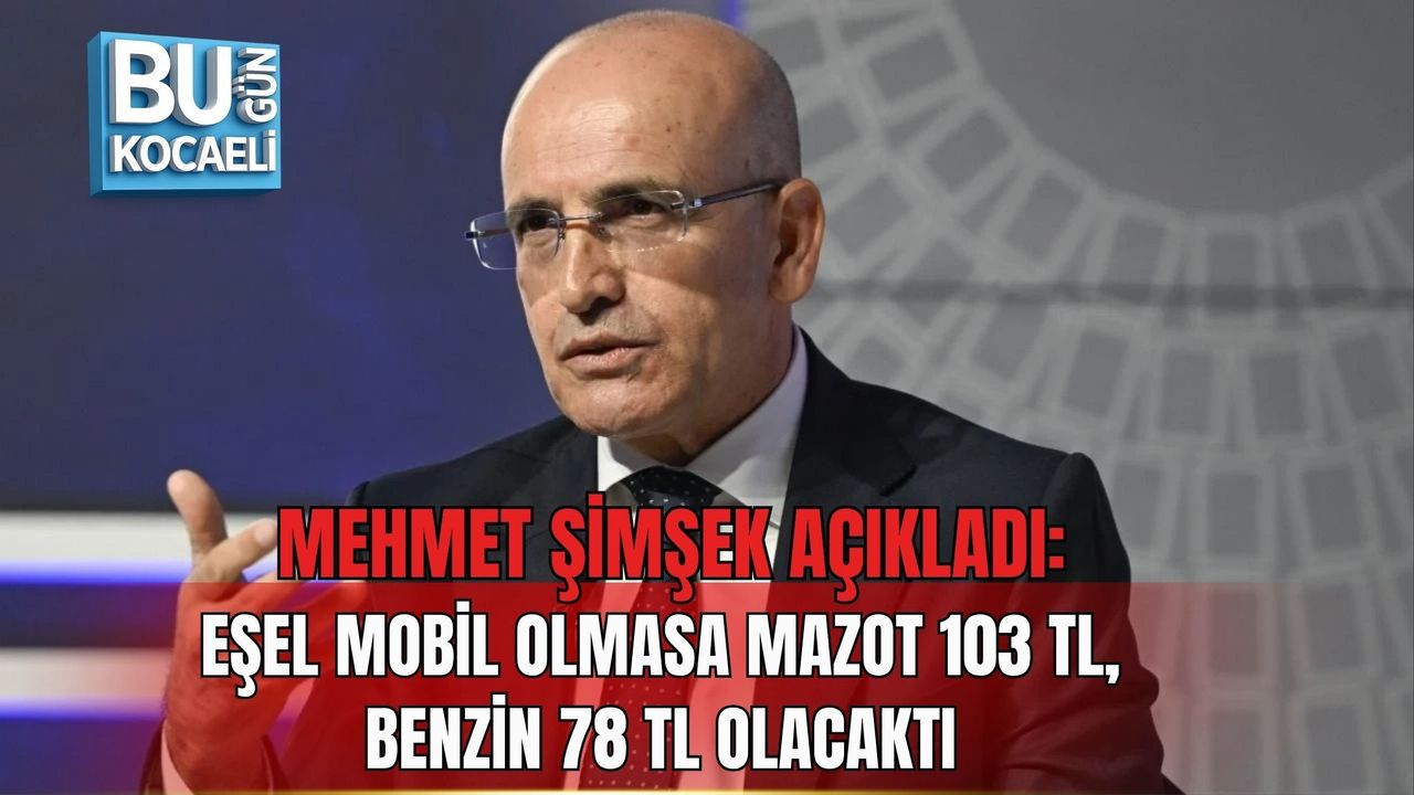 MEHMET ŞİMŞEK AÇIKLADI: EŞEL MOBİL OLMASA MAZOT 103 TL, BENZİN 78 TL OLACAKTI