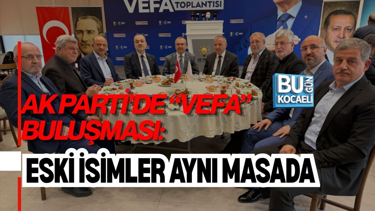 AK PARTİ’DE “VEFA” BULUŞMASI: ESKİ İSİMLER AYNI MASADA