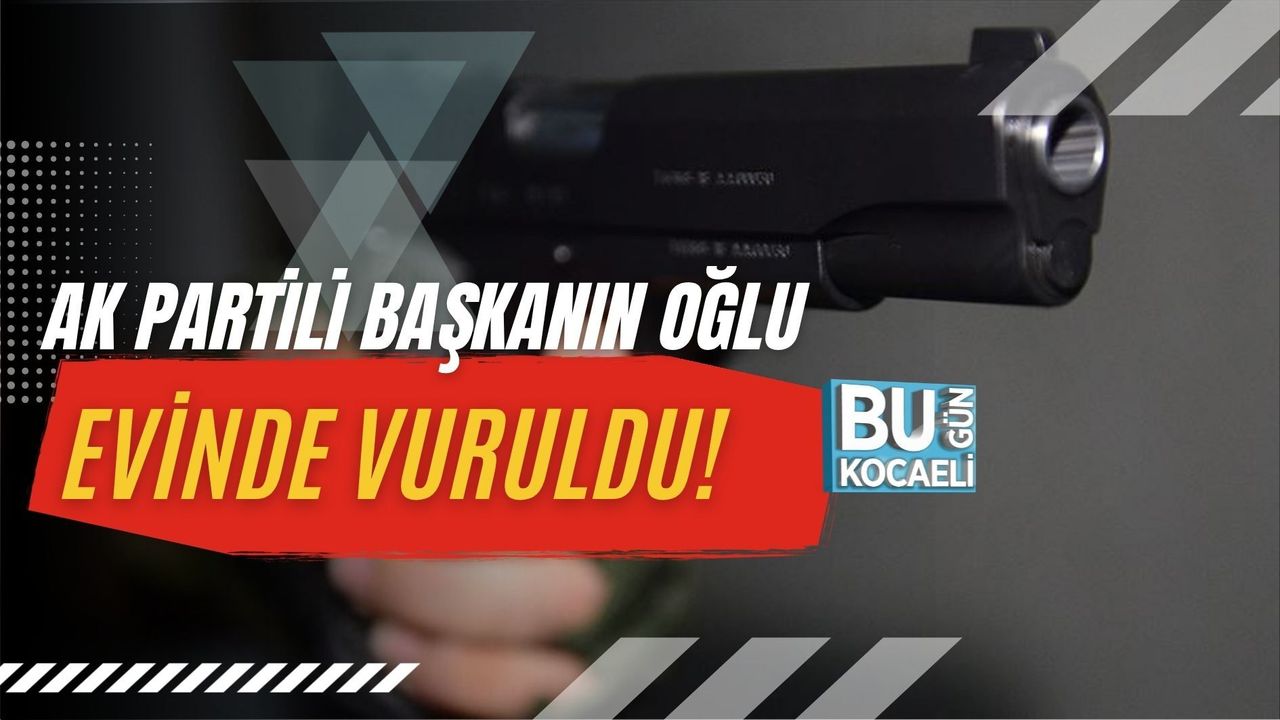 AK PARTİLİ BAŞKANIN OĞLU EVİNDE VURULDU!