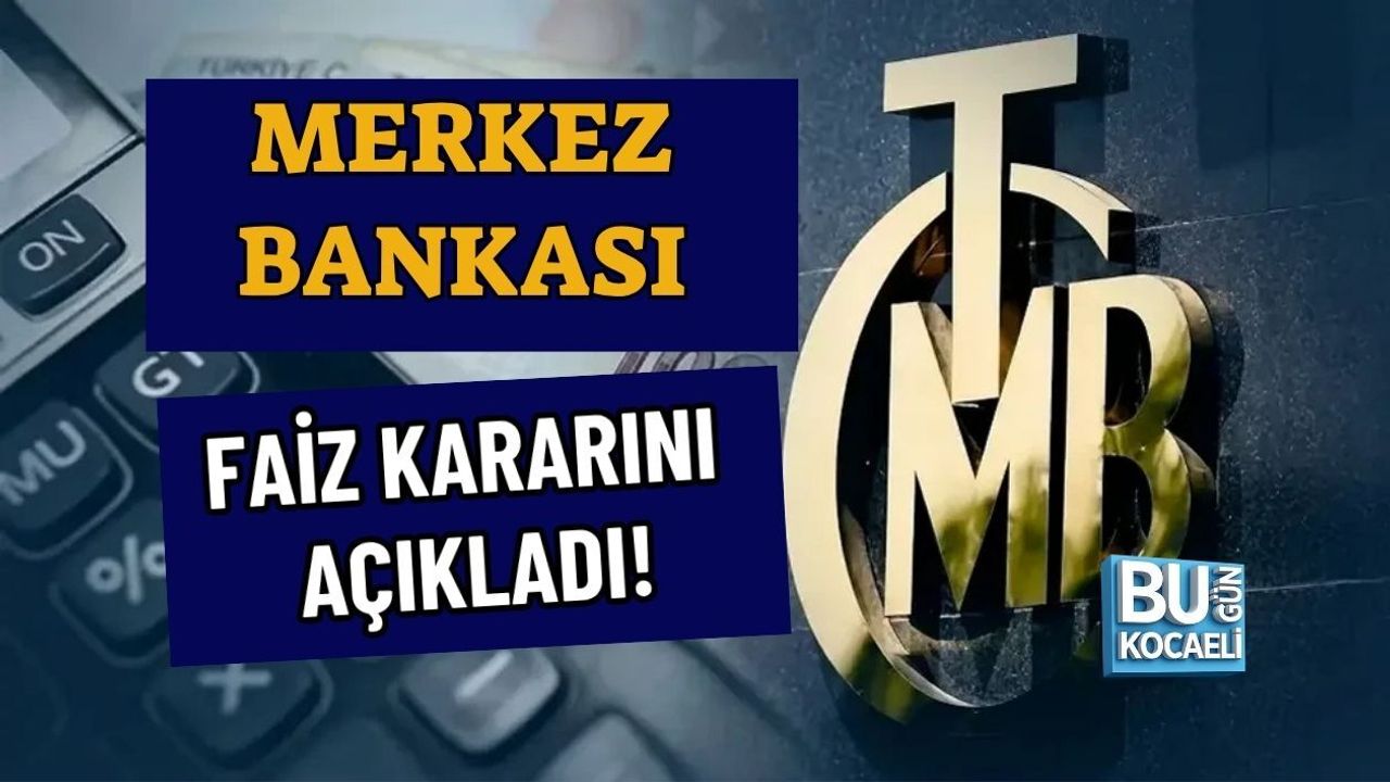 MERKEZ BANKASI FAİZ KARARINI AÇIKLADI!
