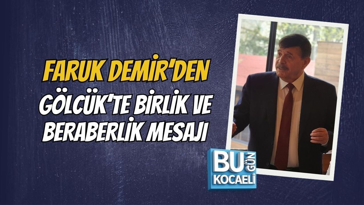 FARUK DEMİR’DEN GÖLCÜK’TE BİRLİK VE BERABERLİK MESAJI
