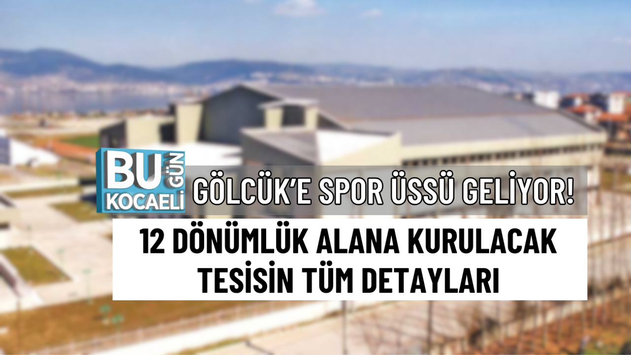 GÖLCÜK’E SPOR ÜSSÜ GELİYOR! 12 DÖNÜMLÜK ALANA KURULACAK TESİSİN TÜM DETAYLARI