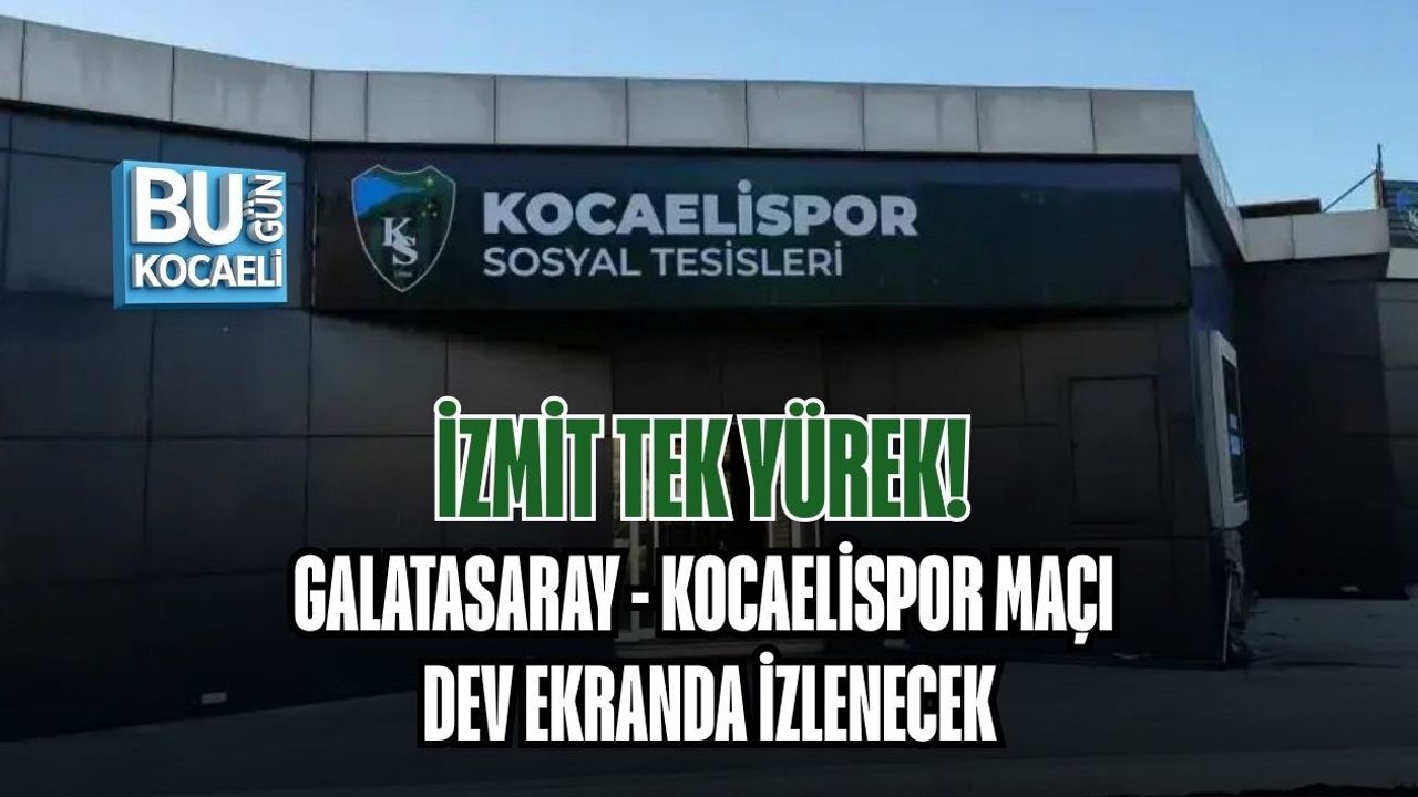 İZMİT TEK YÜREK! GALATASARAY - KOCAELİSPOR MAÇI DEV EKRANDA İZLENECEK