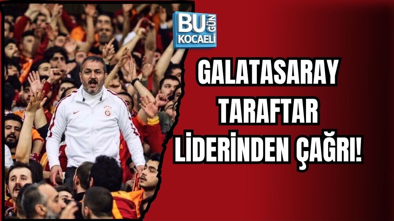 GALATASARAY TARAFTAR LİDERİNDEN ÇAĞRI!