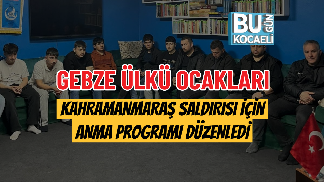 GEBZE ÜLKÜ OCAKLARI KAHRAMANMARAŞ SALDIRISI İÇİN ANMA PROGRAMI DÜZENLEDİ